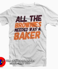 All The Brownies Needed Was A Baker Tee Shirt