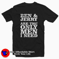 Ben And Jerry Are The Only Men I Need Tee Shirt