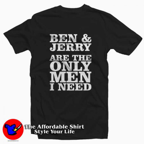 Ben And Jerry Are The Only Men I Need Tee Shirt 500x500 Ben And Jerry Are The Only Men I Need Tee Shirt