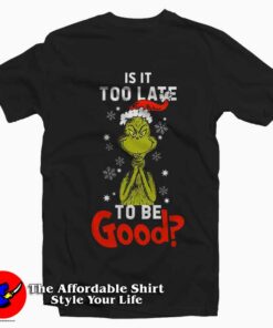 Grinch Christmas is to Late to Be Good Tee Shirt