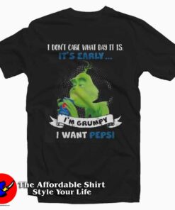 I Don’t Care What Day It is It’s Early Grinch Tee Shirt