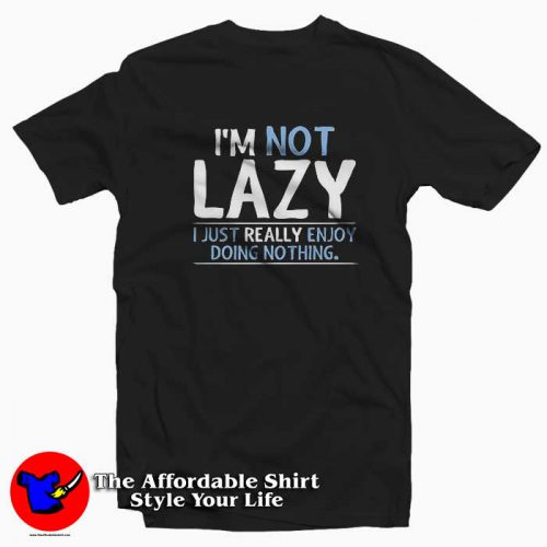 Not Lazy Enjoy Doing Nothing Funny Tee Shirt 500x500 Not Lazy Enjoy Doing Nothing Funny Tee Shirt