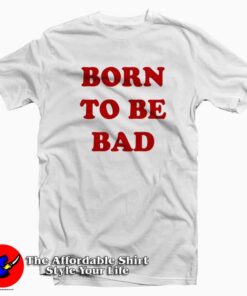 Born To be Bad Tee Shirt