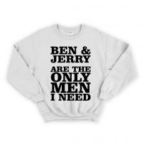 Ben And Jerry Are The Only Men I Need Unisex Sweatshirt