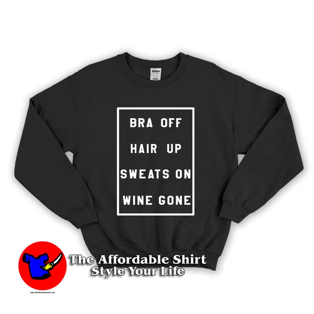 Bra Off Hair Up Sweats On Wine Gone 510x510 image Bra Off Hair Up Sweats On Wine Gone 510x510 Sweats On Wine Gone Unisex Sweatshirt