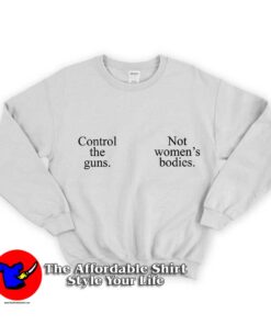 Control The Guns Not Women Bodies Unisex Sweatshirt