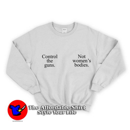 Control The Guns Not Women Bodies 500x500 Control The Guns Not Women Bodies Unisex Sweatshirt