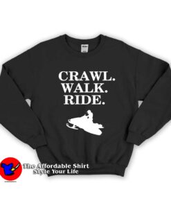 Crawl Walk Ride Snowmobile Unisex Sweatshirt