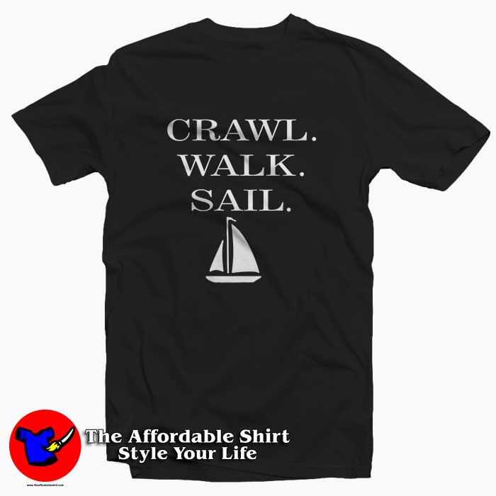 Crawl Walk Sail 510x510 image Crawl Walk Sail 510x510 Crawl Walk Sail Tee Shirt