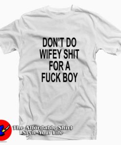 Don't do wifey shit for a fuck boy Tee Shirt