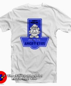 Don’t Make Me Put On My Angry Eyes Tee Shirt