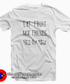 Eat Fruit Not Friends Tee Shirt