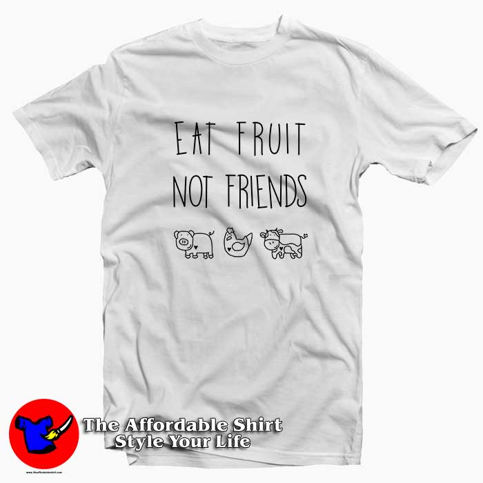 Eat Fruit Not Friends 510x510 image Eat Fruit Not Friends 510x510 Eat Fruit Not Friends Tee Shirt