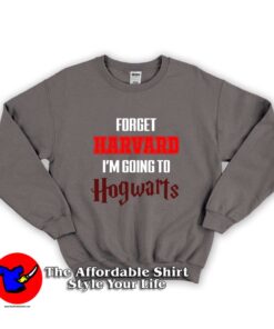 Forget Harvard Im Going to Hogwarts Unisex Sweatshirt