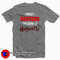 Forget Harvard I'm Going to Hogwarts Tee Shirt