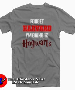 Forget Harvard I'm Going to Hogwarts Tee Shirt