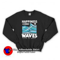 Happiness Comes In Waves LIfe Is Good Unisex Sweatshirt