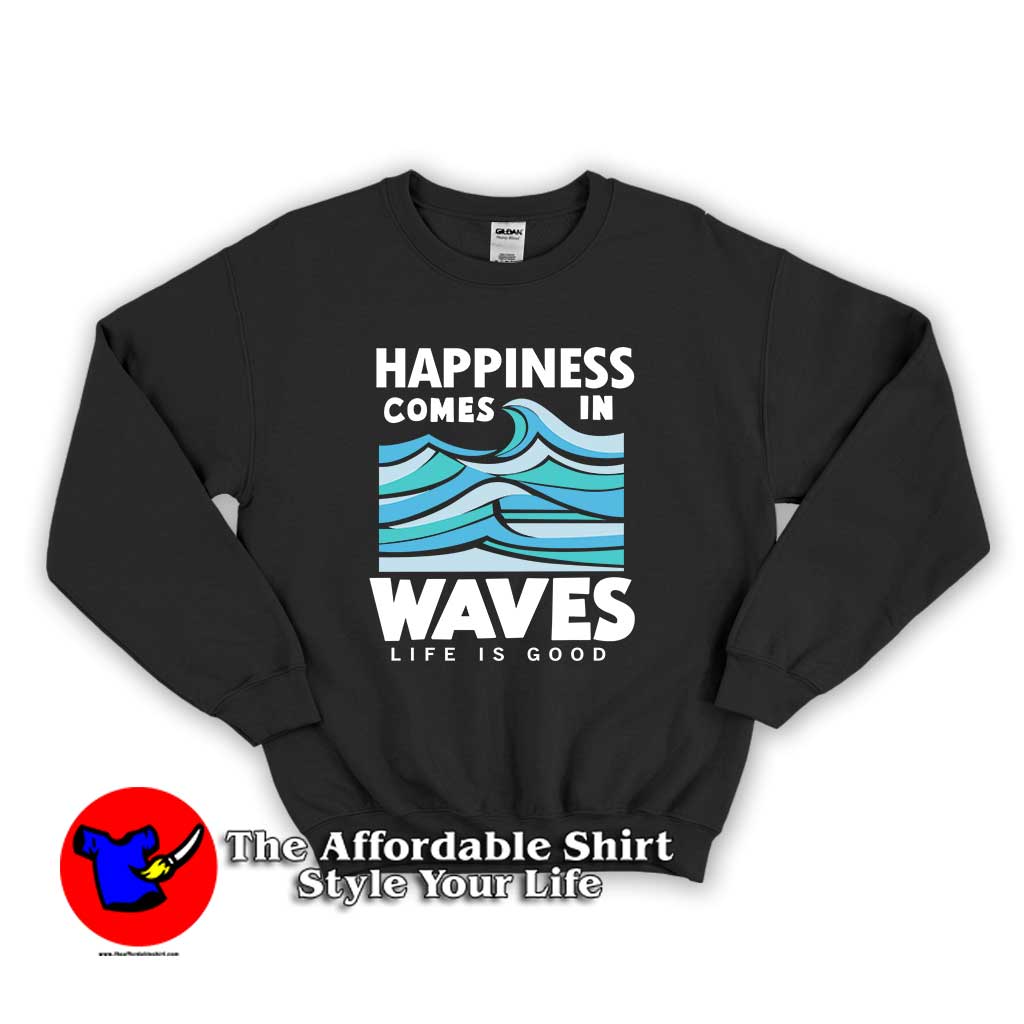 Happiness Comes In Waves LIfe Is Good 1 510x510 image Happiness Comes In Waves LIfe Is Good 1 510x510 Happiness Comes In Waves LIfe Is Good Unisex Sweatshirt