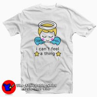I Cant Feel a Thing Tee Shirt