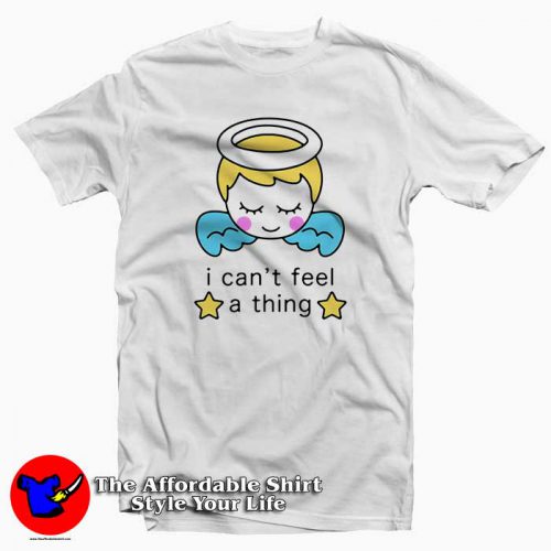 I Cant Feel a Thing 500x500 I Cant Feel a Thing Tee Shirt