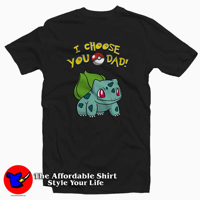 I Choose You Dad POKEMON 510x510 image I Choose You Dad POKEMON 510x510 I Choose You Dad POKEMON Tee Shirt
