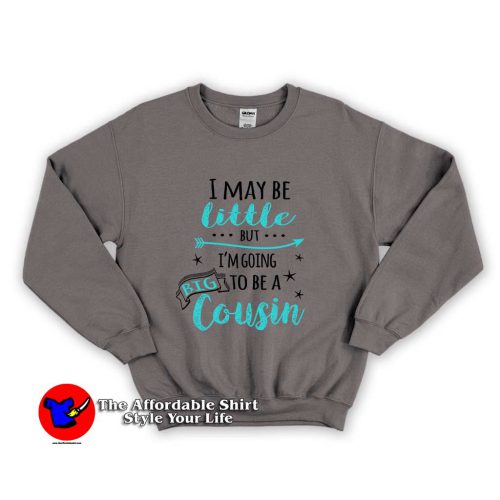I May Be Little But Im Going To Be A Big Cousin 1 500x500 I'm Going To Be A Big Cousin Unisex Sweatshirt