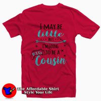 I May Be Little But I'm Going To Be A Big Cousin Tee Shirt