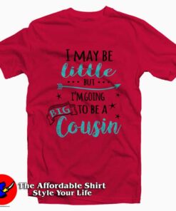 I May Be Little But I'm Going To Be A Big Cousin Tee Shirt