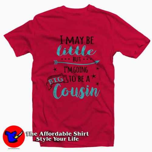 I May Be Little But Im Going To Be A Big Cousin 500x500 I May Be Little But I'm Going To Be A Big Cousin Tee Shirt