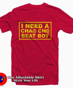 I Need A Cha Cha Beat Boy Tee Shirt