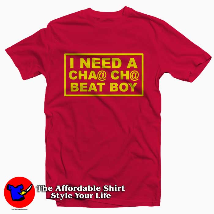 I Need A Cha Cha Beat Boy 510x510 image I Need A Cha Cha Beat Boy 510x510 I Need A Cha Cha Beat Boy Tee Shirt