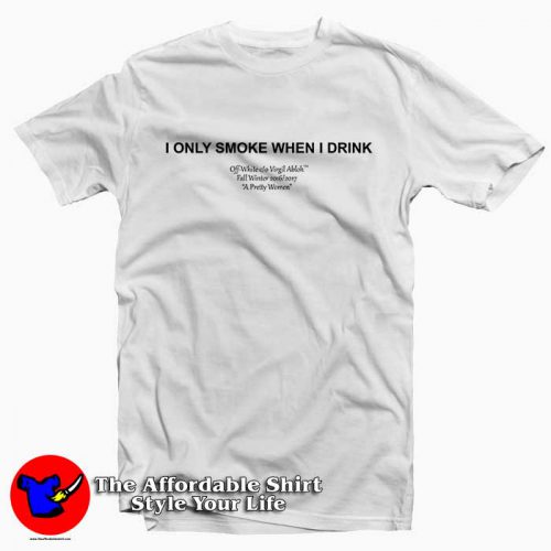 I Only Smoke When I Drink 1 500x500 I Only Smoke When I Drink Tee Shirt
