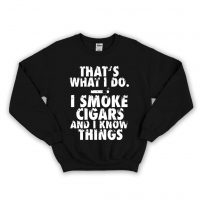I Smoke Cigars And I Know Things Unisex Sweatshirt