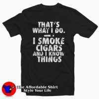 I Smoke Cigars And I Know Things Tee Shirt