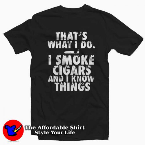 I Smoke Cigars And I Know Things 500x500 I Smoke Cigars And I Know Things Tee Shirt