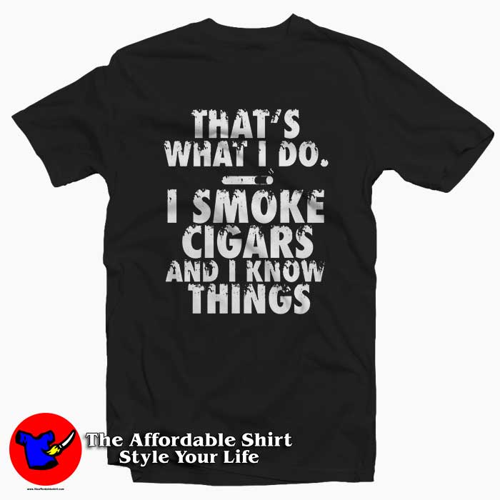 I Smoke Cigars And I Know Things 510x510 image I Smoke Cigars And I Know Things 510x510 I Smoke Cigars And I Know Things Tee Shirt
