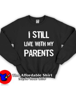 I Still Live With My Parents Unisex Sweatshirt