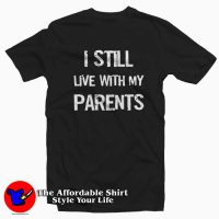I Still Live With My Parents Tee Shirt