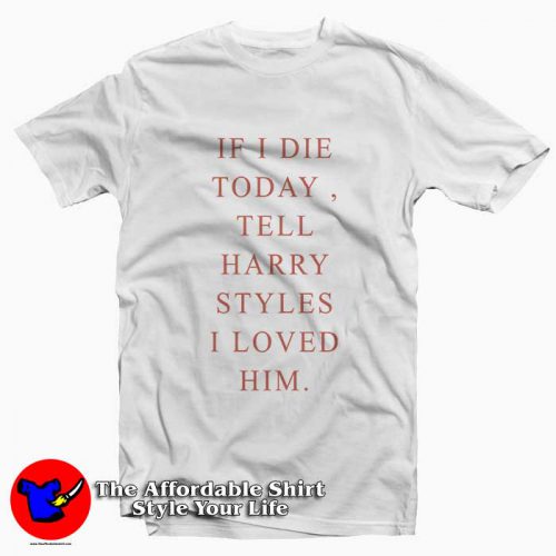 If I Die Today To Harry Styles 500x500 If I Die Today To Harry Styles Tee Shirt