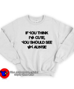 If You Think I'm Cute Unisex Sweatshirt