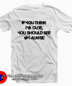 If You Think I'm Cute You Should See My Auntie Tee Shirt