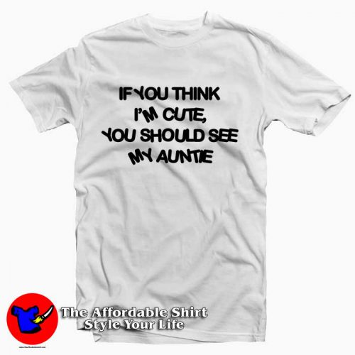 If You Think Im Cute You Should See My Auntie 500x500 If You Think I'm Cute You Should See My Auntie Tee Shirt