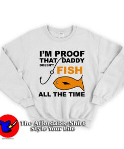All The Time Daddy Doesn't Fish Unisex Sweatshirt