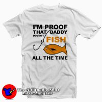 I'm Proof That Daddy Doesn't Fish Tee Shirt