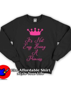It's Not Easy Being A Princess Unisex Sweatshirt