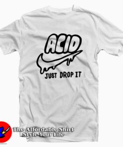 Just Drop it Tee Shirt