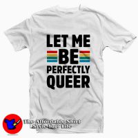 Let Me Be Perfectly Queer Tee Shirts