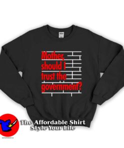 Mother Should I Trust The Government Unisex Sweatshirt