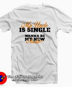 My Uncle is Single Wanna Be My New Auntie Tee Shirt