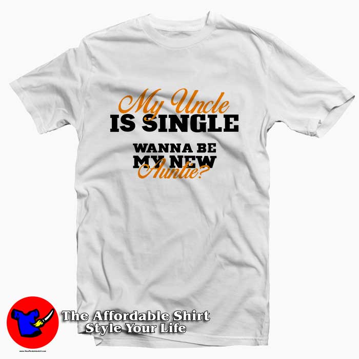 My Uncle is Single Wanna Be My New Auntie 510x510 image My Uncle is Single Wanna Be My New Auntie 510x510 My Uncle is Single Wanna Be My New Auntie Tee Shirt